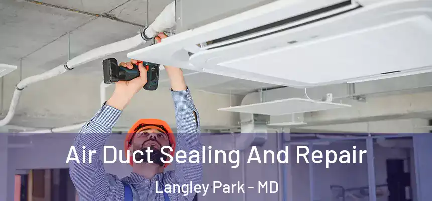 Air Duct Sealing And Repair Langley Park - MD