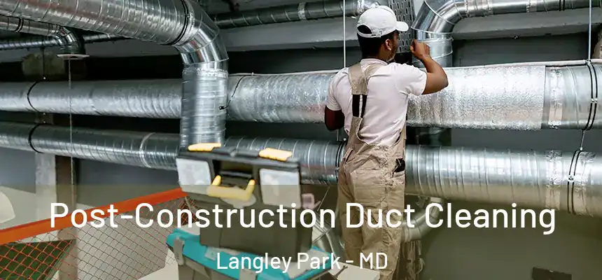  Post-Construction Duct Cleaning Langley Park - MD